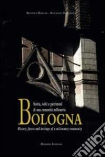 Bologna. Storia, volti e patrimoni di una comunità millenaria. Ediz. italiana e inglese libro di Borghi Beatrice; Dondarini Rolando