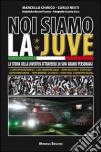 Noi siamo la Juve. La storia della Juventus attraverso 20 suoi grandi personaggi libro di Chirico Marcello; Nesti Carlo