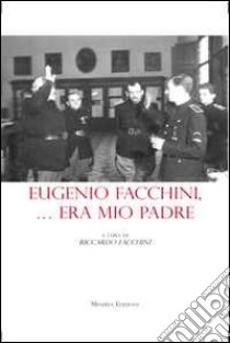 Eugenio Facchini... era mio padre libro di Facchini R. (cur.)