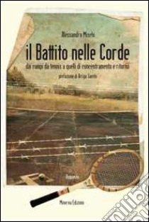 Il battito nelle corde. Dai campi da tennis a quelli di concentramento e ritorno libro di Mischi Alessandro