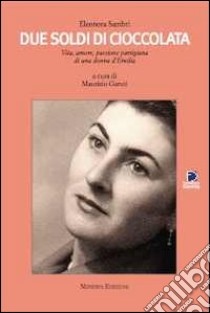 Due soldi di cioccolata. Vita, amore, passione partigiana di una donna d'Emilia libro di Sambri Eleonora; Garuti M. (cur.)