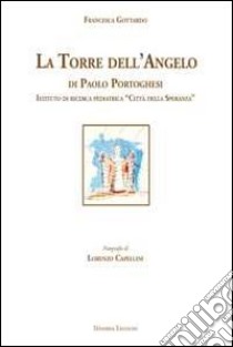 La torre dell'angelo di Paolo Portoghesi. Istituto di ricerca pediatrica «Città della Speranza» libro di Gottardo Francesca