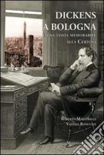 Dickens a Bologna e una visita memorabile alla Certosa libro di Martorelli Roberto; Roncuzzi Valeria