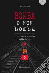 Bomba o non bomba. Alla ricerca ossessiva della verità libro di Raisi Enzo