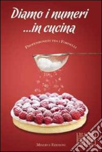 Diamo i numeri... in cucina. Professionisti tra i fornelli libro di Bellocchi L. (cur.)