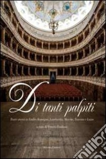 Di tanti palpiti. Teatri storici in Emilia Romagna, Lombardia, Marche, Toscana e Lazio libro di Emiliani V. (cur.)