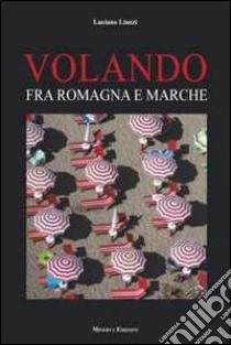 Volando fra Romagna e Marche. Ediz. illustrata libro di Liuzzi Luciano