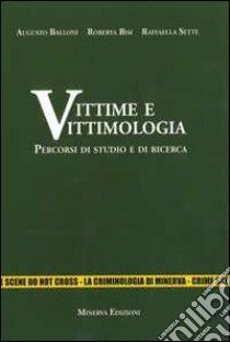 Vittime e vittimologia. Percorsi di studio e di ricerca libro di Balloni Augusto; Bisi Roberta; Sette Raffaella