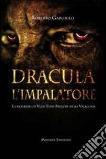 Dracula l'impalatore. La biografia di Vlad Tepes principe della Valacchia libro di Gargiulo Roberto