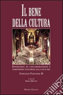 Il bene della cultura. Esperienze di collaborazione e comunione culturale alla luce del Concilio Vatincano II libro di Toscano A. (cur.)