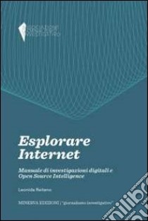 Esplorare internet. Manuale di investigazioni digitali e Open Source Intelligence libro di Reitano Leonida