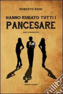 Hanno rubato tutti i pancesare libro di Raisi Roberto