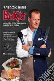 Bekér. Chiunque può essere bravo in cucina purché ci metta passione. Con DVD libro di Nonis Fabrizio