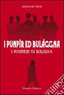 I punpir ed Bulaggna. I pompieri di Bologna libro di Musi Giuliano