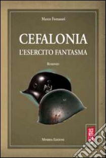 Cefalonia. L'esercito fantasma libro di Fornasari Marco