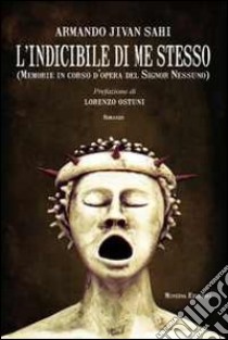 L'indicibile di me stesso. Memorie in corso d'opera del Signor Nessuno libro di Jivan Sahi Armando