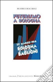 Futurismo a Bologna. Ediz. illustrata libro di Buscaroli Beatrice