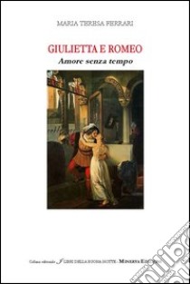 Giulietta e Romeo. Amore senza tempo libro di Ferrari M. Teresa