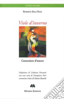 Viole d'inverno. Canzoniere d'amore. Ediz. bilingue libro di Dall'Olio Roberto