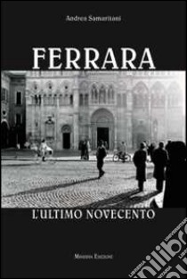 Ferrara. L'ultimo Novecento libro di Samaritani Andrea