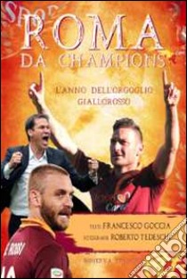 Roma da Champions. L'anno dell'orgoglio giallorosso. Ediz. illustrata libro di Goccia Francesco