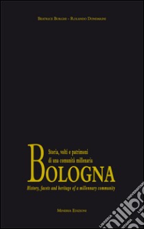 Bologna. Storia, volti e patrimoni di una comunità millenaria. Con formella in terracotta. Ediz. italiana e inglese libro di Dondarini Rolando; Borghi Beatrice