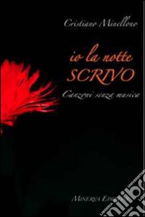 Io la notte scrivo. Canzoni senza musica libro di Minellono Cristiano