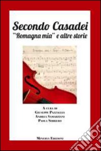 Secondo Casadei. «Romagna mia» e altre storie libro di Pazzaglia Giuseppe; Samaritani Andrea; Sobrero Paola