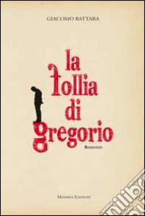 Le follie di Gregorio libro di Battara Giacomo