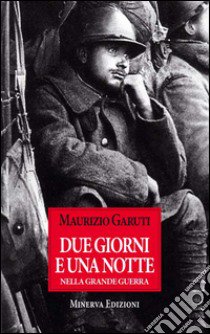 Due gioni e una notte nella grande guerra libro di Garuti Maurizio