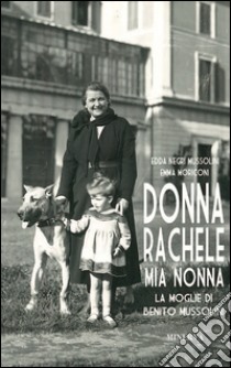 Donna Rachele mia nonna. La moglie di Benito Mussolini libro di Negri Mussolini Edda; Moriconi Emma