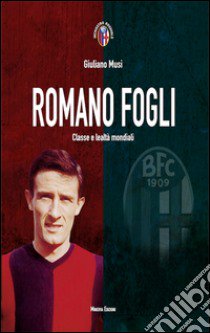 Romano Fogli. Classe e lealtà mondiali libro di Musi Giuliano