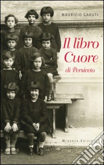 Il libro Cuore di Persiceto libro di Garuti Maurizio