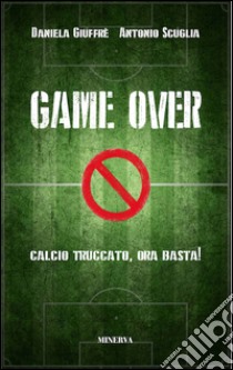 Game over. Calcio truccato, ora basta! libro di Giuffrè Daniela; Scuglia Antonio