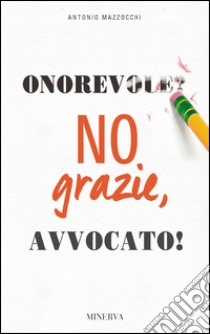 Onorevole? No, grazie avvocato! libro di Mazzocchi Antonio