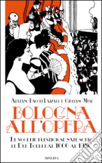 Bologna all'opera. Le voci più prestigiose nate sotto le Due Torri dal 1600 al 1980. Con CD-ROM libro di Bacchi Lazzari Adriano; Musi Giuliano