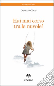 Hai mai corso tra le nuvole? libro di Cioce Lorenzo