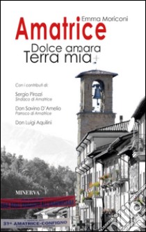 Amatrice. Dolce amara terra mia libro di Moriconi Emma