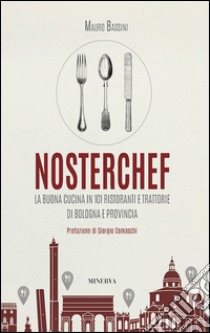 NosterChef. La buona cucina in 101 ristoranti e trattorie di Bologna e provincia libro di Bassini Mauro