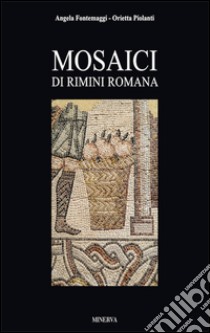 Mosaici di Rimini romana. Ediz. illustrata libro di Fontemaggi Angela; Piolanti Orietta