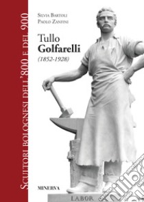 Tullo Golfarelli (1852-1928) libro di Bartoli S. (cur.); Lamborghini E. (cur.); Martorelli R. (cur.)