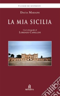 La mia Sicilia. Nuova ediz. libro di Maraini Dacia; Capellini Lorenzo