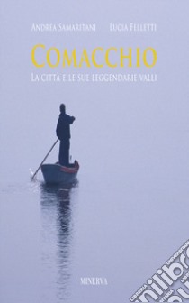 Comacchio. Ediz. illustrata libro di Samaritani Andrea; Felletti Lucia