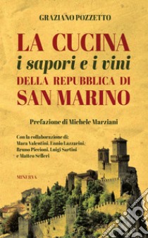 La cucina i sapori e i vini della repubblica di San Marino. Nuova ediz. libro di Pozzetto Graziano