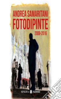 Fotodipinte. 2006-2016 libro di Samaritani Andrea