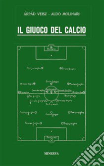 Il giuoco del calcio libro di Molinari Aldo; Weisz Arpád