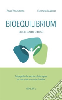 Bioequilibrium. Liberi dallo stress libro di Vinciguerra Paola; Iacobelli Eleonora