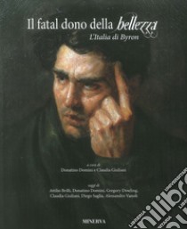 Il fatal dono della bellezza. L'Italia di Byron libro di Domini D. (cur.); Giuliani C. (cur.)