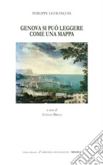 Genova si può leggere come una mappa-Genova, the town can be read like a map. Ediz. bilingue libro di Lefrançois Philippe; Brilli A. (cur.)