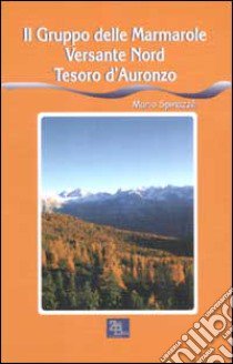 Il gruppo delle Marmarole versante nord. Tesoro d'Auronzo libro di Spinazzè Mario